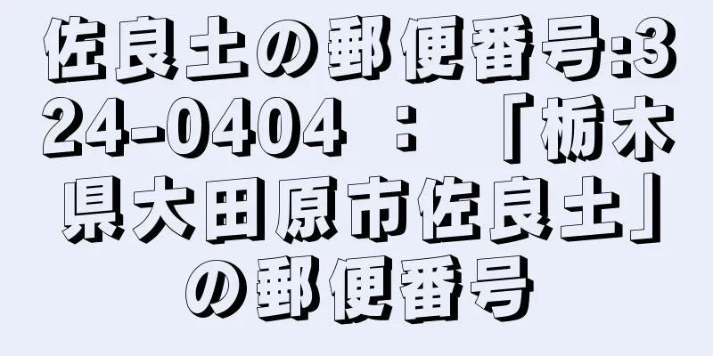 佐良土の郵便番号:324-0404 ： 「栃木県大田原市佐良土」の郵便番号