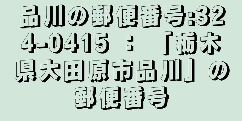 品川の郵便番号:324-0415 ： 「栃木県大田原市品川」の郵便番号