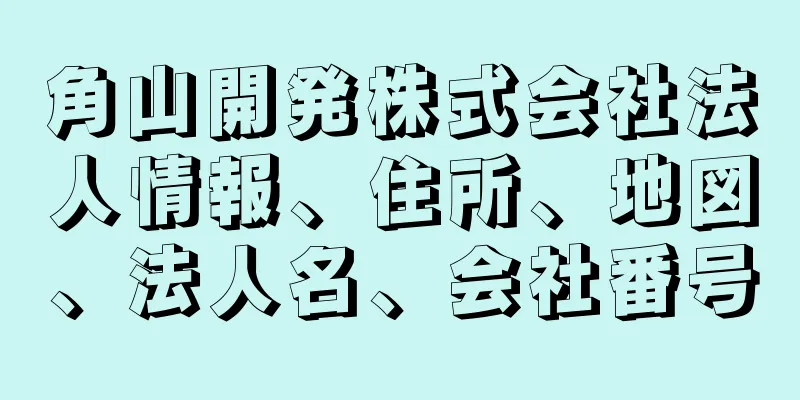 角山開発株式会社法人情報、住所、地図、法人名、会社番号