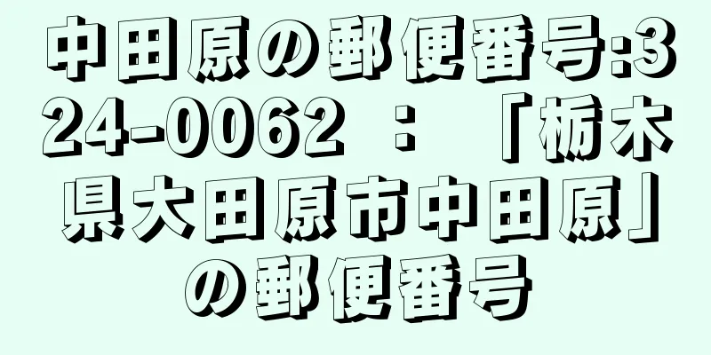 中田原の郵便番号:324-0062 ： 「栃木県大田原市中田原」の郵便番号