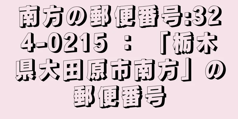 南方の郵便番号:324-0215 ： 「栃木県大田原市南方」の郵便番号