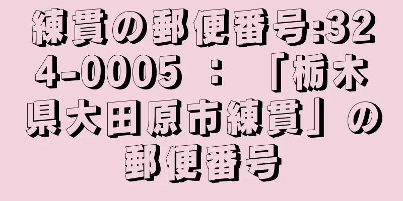 練貫の郵便番号:324-0005 ： 「栃木県大田原市練貫」の郵便番号