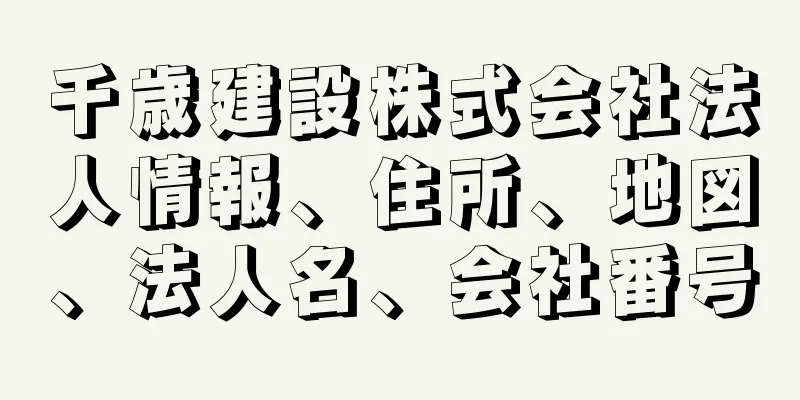 千歳建設株式会社法人情報、住所、地図、法人名、会社番号