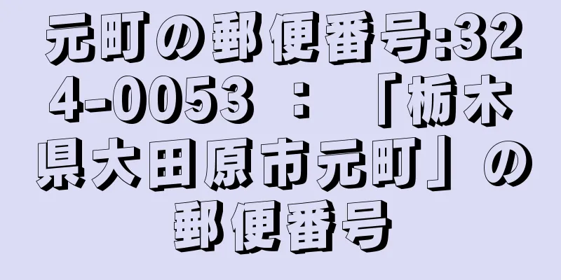 元町の郵便番号:324-0053 ： 「栃木県大田原市元町」の郵便番号