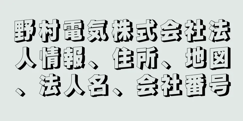 野村電気株式会社法人情報、住所、地図、法人名、会社番号