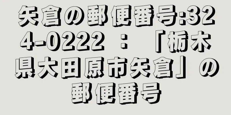 矢倉の郵便番号:324-0222 ： 「栃木県大田原市矢倉」の郵便番号