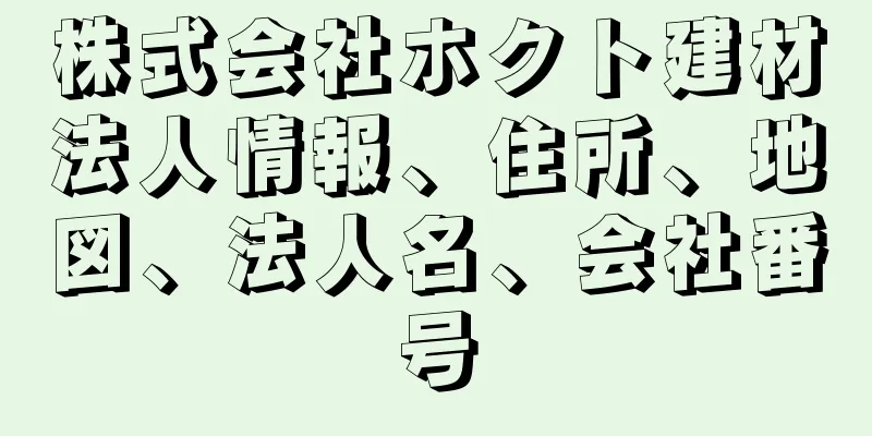 株式会社ホクト建材法人情報、住所、地図、法人名、会社番号