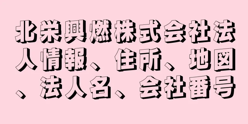 北栄興燃株式会社法人情報、住所、地図、法人名、会社番号