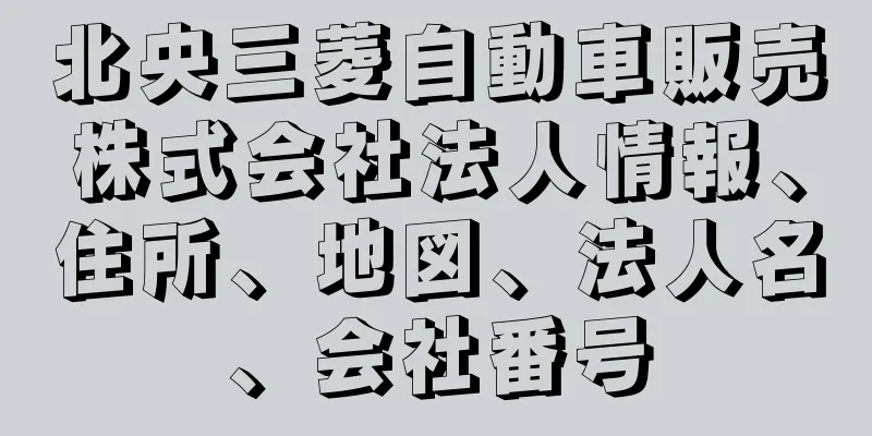 北央三菱自動車販売株式会社法人情報、住所、地図、法人名、会社番号