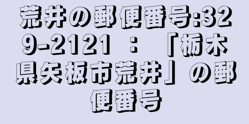 荒井の郵便番号:329-2121 ： 「栃木県矢板市荒井」の郵便番号