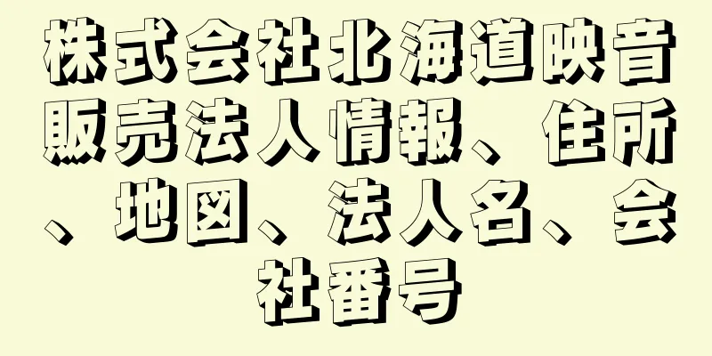 株式会社北海道映音販売法人情報、住所、地図、法人名、会社番号