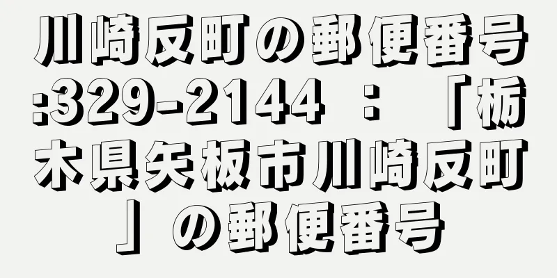 川崎反町の郵便番号:329-2144 ： 「栃木県矢板市川崎反町」の郵便番号