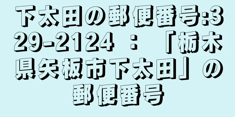 下太田の郵便番号:329-2124 ： 「栃木県矢板市下太田」の郵便番号