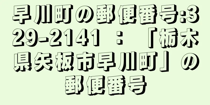 早川町の郵便番号:329-2141 ： 「栃木県矢板市早川町」の郵便番号