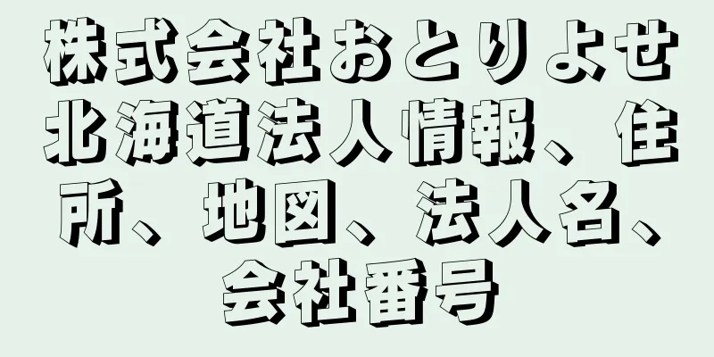 株式会社おとりよせ北海道法人情報、住所、地図、法人名、会社番号