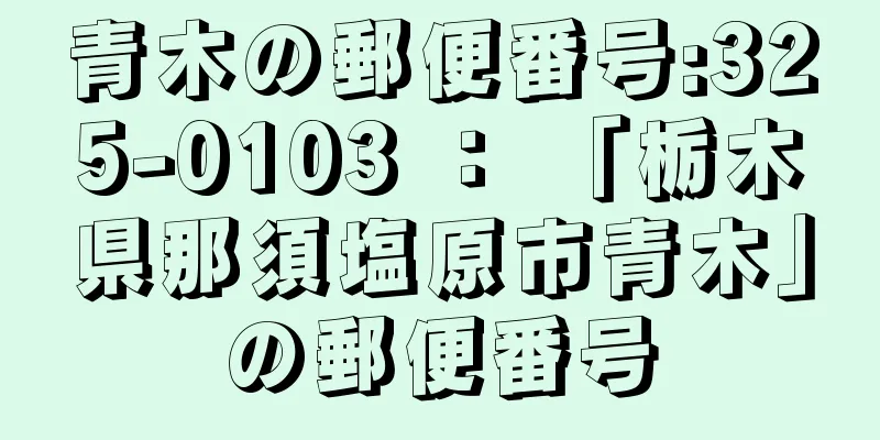 青木の郵便番号:325-0103 ： 「栃木県那須塩原市青木」の郵便番号