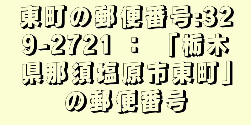 東町の郵便番号:329-2721 ： 「栃木県那須塩原市東町」の郵便番号