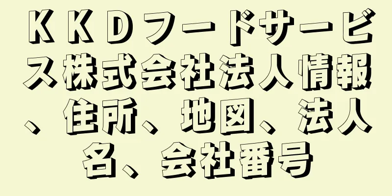 ＫＫＤフードサービス株式会社法人情報、住所、地図、法人名、会社番号