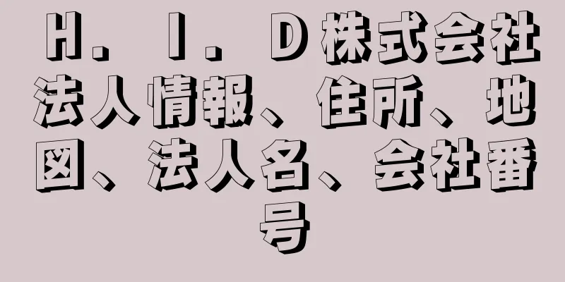 Ｈ．Ｉ．Ｄ株式会社法人情報、住所、地図、法人名、会社番号