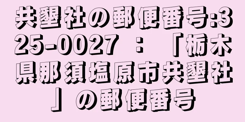 共墾社の郵便番号:325-0027 ： 「栃木県那須塩原市共墾社」の郵便番号