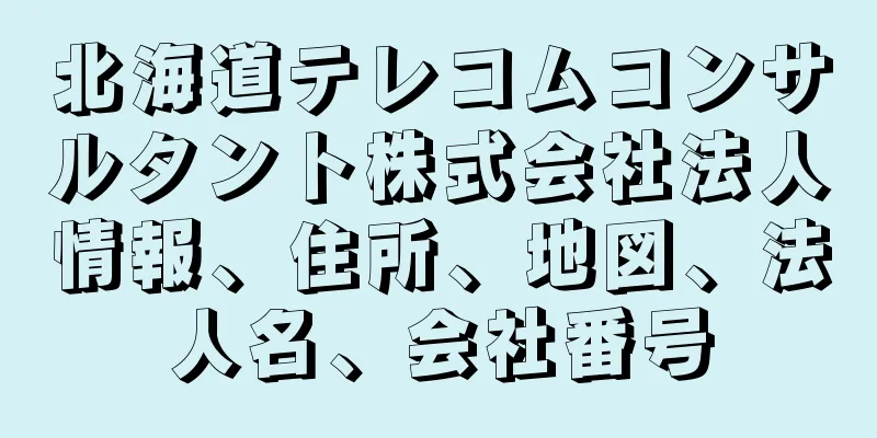 北海道テレコムコンサルタント株式会社法人情報、住所、地図、法人名、会社番号