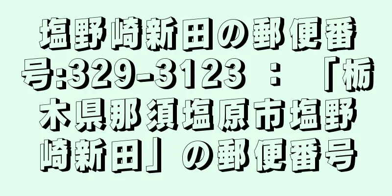 塩野崎新田の郵便番号:329-3123 ： 「栃木県那須塩原市塩野崎新田」の郵便番号