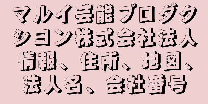 マルイ芸能プロダクシヨン株式会社法人情報、住所、地図、法人名、会社番号