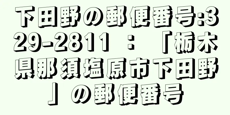 下田野の郵便番号:329-2811 ： 「栃木県那須塩原市下田野」の郵便番号