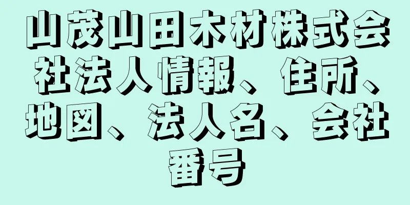 山茂山田木材株式会社法人情報、住所、地図、法人名、会社番号