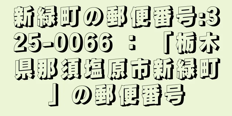 新緑町の郵便番号:325-0066 ： 「栃木県那須塩原市新緑町」の郵便番号