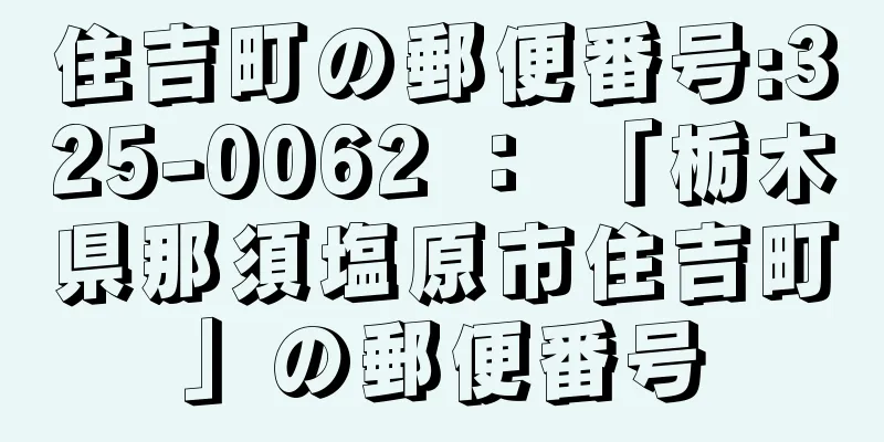 住吉町の郵便番号:325-0062 ： 「栃木県那須塩原市住吉町」の郵便番号