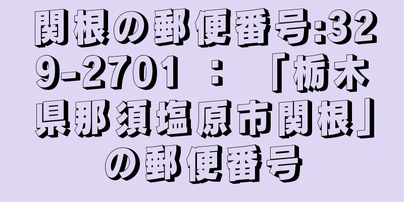 関根の郵便番号:329-2701 ： 「栃木県那須塩原市関根」の郵便番号