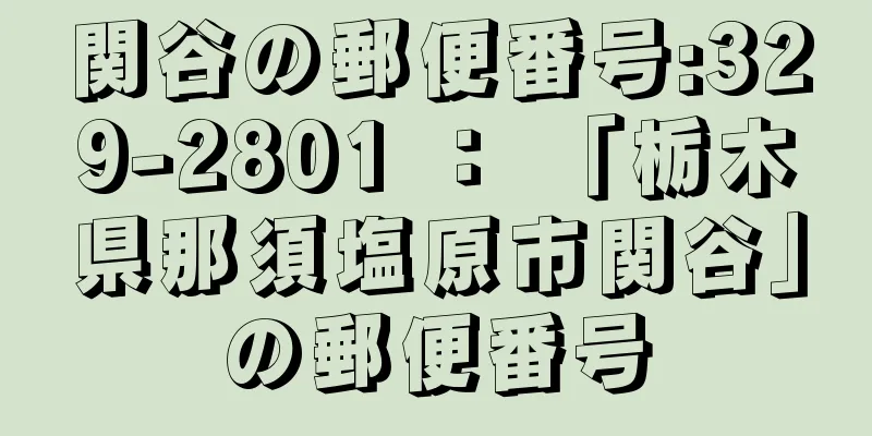 関谷の郵便番号:329-2801 ： 「栃木県那須塩原市関谷」の郵便番号