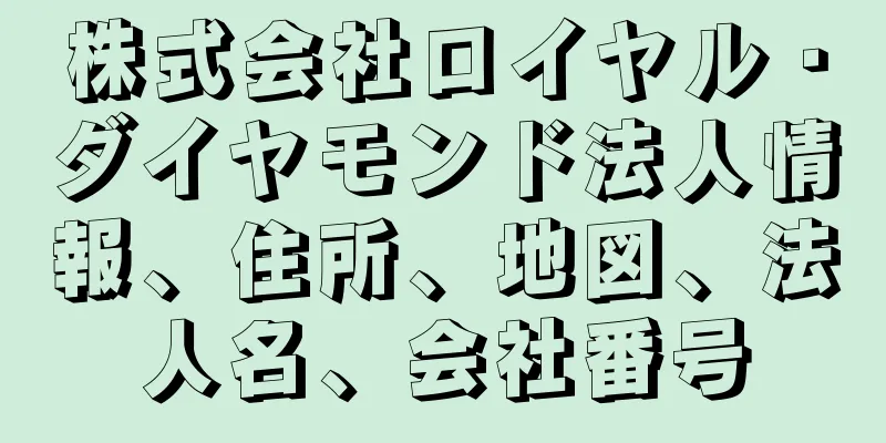 株式会社ロイヤル・ダイヤモンド法人情報、住所、地図、法人名、会社番号