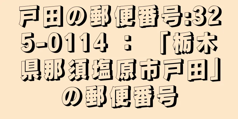 戸田の郵便番号:325-0114 ： 「栃木県那須塩原市戸田」の郵便番号