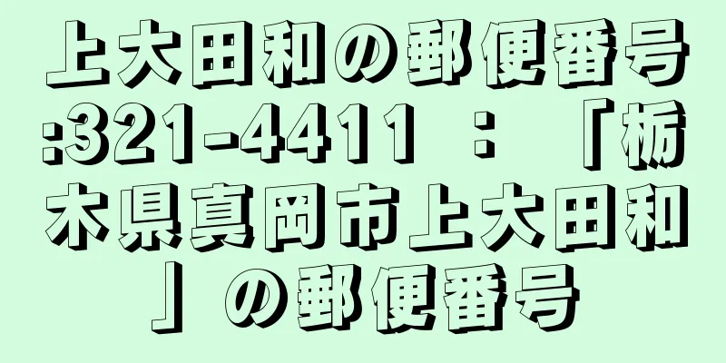 上大田和の郵便番号:321-4411 ： 「栃木県真岡市上大田和」の郵便番号