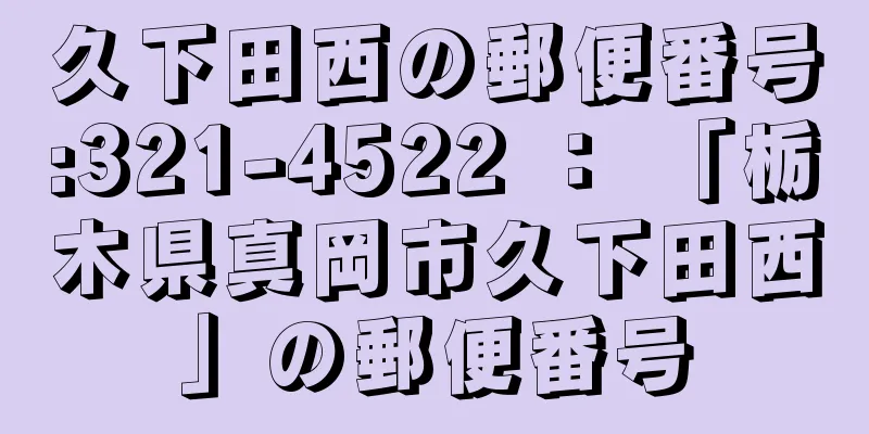 久下田西の郵便番号:321-4522 ： 「栃木県真岡市久下田西」の郵便番号