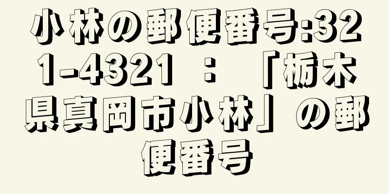 小林の郵便番号:321-4321 ： 「栃木県真岡市小林」の郵便番号