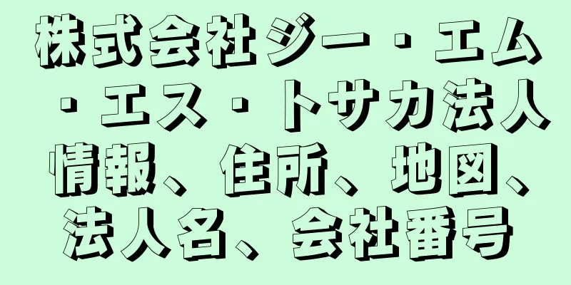 株式会社ジー・エム・エス・トサカ法人情報、住所、地図、法人名、会社番号