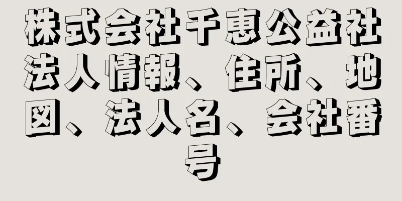 株式会社千恵公益社法人情報、住所、地図、法人名、会社番号