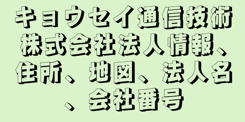 キョウセイ通信技術株式会社法人情報、住所、地図、法人名、会社番号