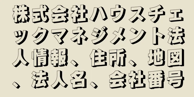 株式会社ハウスチェックマネジメント法人情報、住所、地図、法人名、会社番号