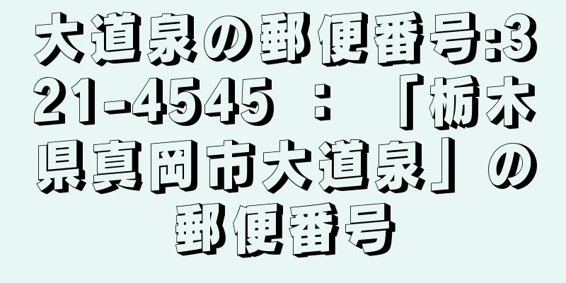 大道泉の郵便番号:321-4545 ： 「栃木県真岡市大道泉」の郵便番号