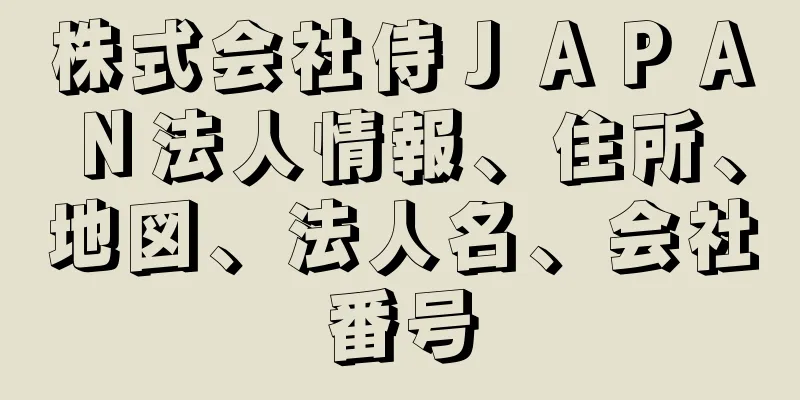 株式会社侍ＪＡＰＡＮ法人情報、住所、地図、法人名、会社番号