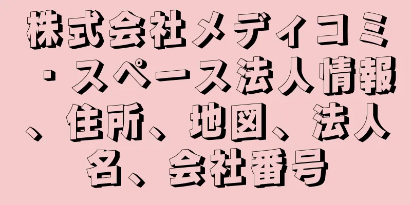 株式会社メディコミ・スペース法人情報、住所、地図、法人名、会社番号