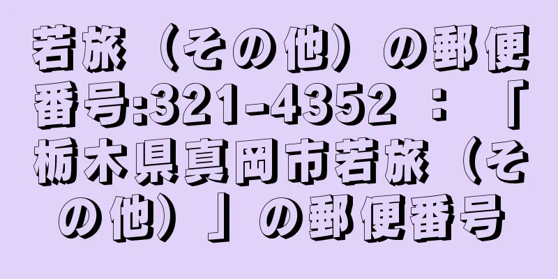 若旅（その他）の郵便番号:321-4352 ： 「栃木県真岡市若旅（その他）」の郵便番号