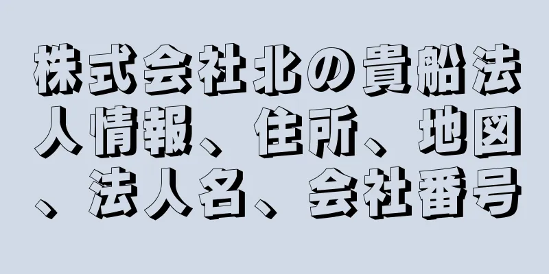 株式会社北の貴船法人情報、住所、地図、法人名、会社番号