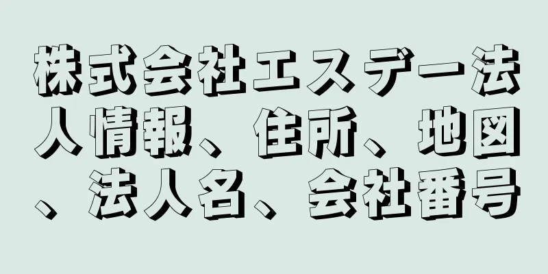 株式会社エスデー法人情報、住所、地図、法人名、会社番号