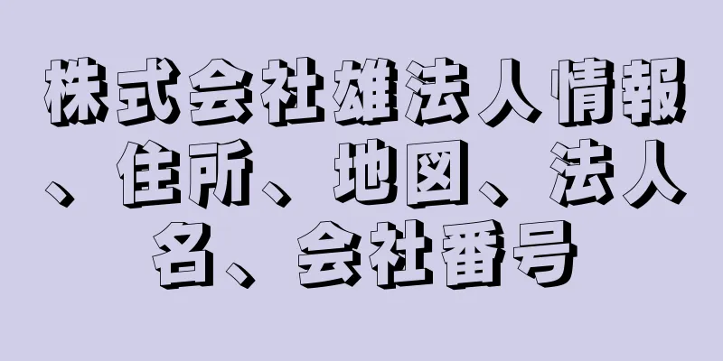 株式会社雄法人情報、住所、地図、法人名、会社番号