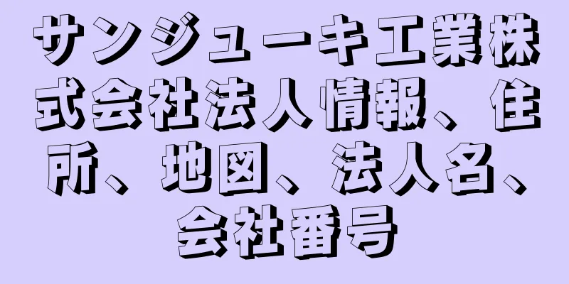 サンジューキ工業株式会社法人情報、住所、地図、法人名、会社番号